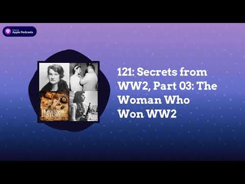 121: Secrets from WW2, Part 03: The Woman Who Won WW2