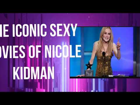 The Iconic sexy Scenes of Nicole Kidman!!